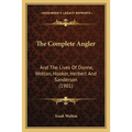 The Complete Angler: And The Lives Of Donne, Wotton, Hooker, Herbert And Sanderson (1901) - Paperback