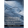 Commodore Vanderbilt: An Epic of American Achievement - Hardcover