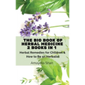 The Big Book of Herbal Medicine: 2 books in 1- Herbal Remedies for Children and How to Be an Herbalist - Hardcover
