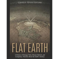 Flat Earth: A History of Strange Tales, Bizarre Beliefs, and Conspiracy Theories about the Earth's Surface - Paperback