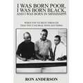 I Was Born Poor, I Was Born Black, and I Was Born in Mississippi: When You've Been Through That You Can Deal with Anything - Paperback