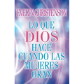 El Lo Que Dios Hace Cuando Las Mujeres Oran = What God Does When Women Pray = What God Does When Women Pray - Paperback