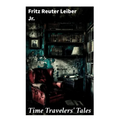 Time Travelers' Tales: The Big Time, No Great Magic, Nice Girl with Five Husbands, Time in the Round - Paperback