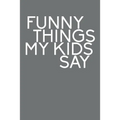 Funny Things My Kids Say: Best gift idea for mom or dad to remember all the quotes of your kids. 6x9 inches, 100 pages. - Paperback