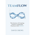 Teamflow: The Science of Creating Positive Leadership Practices with IMPACT - Hardcover