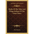 Myths Of The Toba And Pilaga Indians Of The Gran Chaco - Paperback