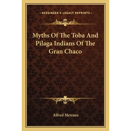 Myths Of The Toba And Pilaga Indians Of The Gran Chaco - Paperback