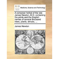 A Compleat Herbal of the Late James Newton, M.D. Containing the Prints and the English Names of Several Thousand Trees, Plants, Shrubs, ... - Paperback