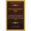 The Ancient's Book of Magic: Containing Secret Records of the Procedure and Practice of the Ancient Masters and Adepts 1940 - Hardcover