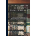 Colonial Families of the United States of America: In Which Is Given the History, Genealogy and Armorial Bearings of Colonial Families Who Settled in - Paperback