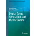 Digital Twins, Simulation, and the Metaverse: Driving Efficiency and Effectiveness in the Physical World Through Simulation in the Virtual Worlds - Hardcover
