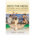 Into the Mess and Other Jesus Stories: Reflections on the Life of Christ - Paperback