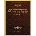 An Account of the Origin and Early History of the Benevolent and Protective Order of the Elks of the U.S.A. - Paperback