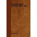 Domestic Life In Scotland, 1488 - 1688 - Paperback