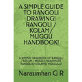 A Simple Guide to Rangoli Drawing! Rangoli / Kolam/ Muggu Handbook!: A Simple Handbook of Rangoli / Kolam / Muggu! Handmade Rangolis/ Kolams/ Muggulu! - Paperback