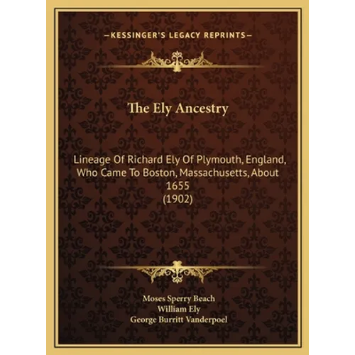 The Ely Ancestry: Lineage Of Richard Ely Of Plymouth, England, Who Came To Boston, Massachusetts, About 1655 (1902) - Hardcover