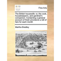 The British housewife: or, the cook, housekeeper's, and gardiner's companion. Containing a general account of fresh provisions a bill of fare for each - Paperback