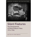 Silent Features: The Development of Silent Feature Films 1914 - 1934 - Paperback