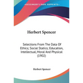 Herbert Spencer: Selections From The Data Of Ethics; Social Statics; Education, Intellectual, Moral And Physical (1902) - Paperback