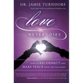 Love Never Dies: How to Reconnect and Make Peace with the Deceased - Paperback