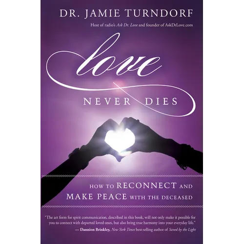 Love Never Dies: How to Reconnect and Make Peace with the Deceased - Paperback