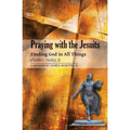 Praying with the Jesuits: Finding God in All Things - Paperback