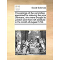 Proceedings of the Committee Appointed for Relieving the Poor Germans, Who Were Brought to London and There Left Destitute in the Month of August 1764 - Paperback