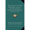Argonauts Of The Western Pacific: An Account Of Native Enterprise And Adventure In The Archipelagoes Of Melanesian New Guinea (1922) - Hardcover