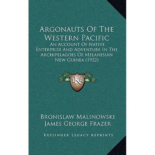 Argonauts Of The Western Pacific: An Account Of Native Enterprise And Adventure In The Archipelagoes Of Melanesian New Guinea (1922) - Hardcover