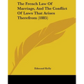 The French Law Of Marriage, And The Conflict Of Laws That Arises Therefrom (1885) - Paperback