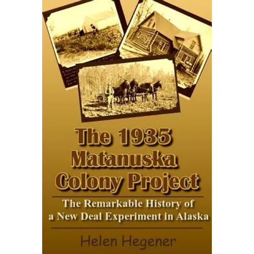 The 1935 Matanuska Colony Project: The Remarkable History of a New Deal Experiment in Alaska - Paperback