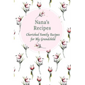 Nana's Recipes Cherished Family Recipes for My Grandchild: Recipe Books To Write In - Paperback