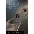 Yours Are the Hands of Christ: The Practice of Faith - Paperback