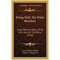 Rising Wolf, The White Blackfoot: Hugh Monroe's Story Of His First Year On The Plains (1918) - Hardcover