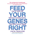 Feed Your Genes Right: Eat to Turn Off Disease-Causing Genes and Slow Down Aging - Paperback