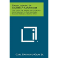Railroading In Eighteen Countries: The Story Of American Railroad Men Serving In The Military Railway Service, 1862 To 1953 - Paperback