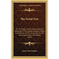 The Festal Year: Or The Origin, History, Ceremonies And Meanings Of The Sundays, Seasons, Feasts And Festivals Of The Church During The - Hardcover