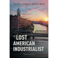 The Lost American Industrialist: The Story of William Madison Wood - Paperback