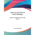 Topics For The Study Of Greek Mythology: Based On Bulfinch's Age Of Fable (1894) - Paperback