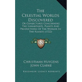 The Celestial Worlds Discovered: Or Conjectures Concerning The Inhabitants, Plants And Productions Of The Worlds In The Planets (1722) - Hardcover