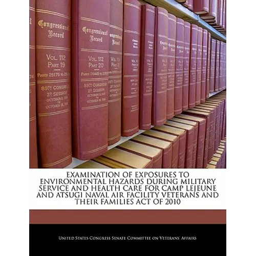 Examination of Exposures to Environmental Hazards During Military Service and Health Care for Camp Lejeune and Atsugi Naval Air Facility Veterans and - Paperback