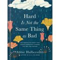 Hard Is Not the Same Thing as Bad: The Perspective Shift That Could Completely Change the Way You Mother - Hardcover