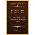 An Address To All Believers In Christ: By A Witness To The Divine Authenticity Of The Book Of Mormon - Paperback