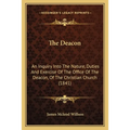 The Deacon: An Inquiry Into The Nature, Duties And Exercise Of The Office Of The Deacon, Of The Christian Church (1841) - Paperback