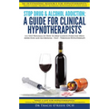 Stop Drug & Alcohol Addiction: A Guide for Clinical Hypnotherapists: A 6-Step Program on How to Help Clients Overcome Drug Addiction and Alcoholism - - Paperback