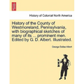 History of the County of Westmoreland, Pennsylvania, with biographical sketches of many of its ... prominent men. Edited by G. D. Albert. Illustrated. - Paperback