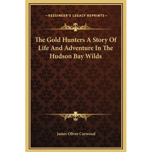 The Gold Hunters A Story Of Life And Adventure In The Hudson Bay Wilds - Hardcover