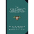 The Heart Of Africa V2: Three Years Travels And Adventures In The Unexplored Regions Of Central Africa - Paperback