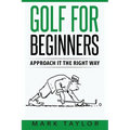 Golf For Beginners: Approach It The Right Way - Paperback