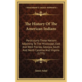 The History Of The American Indians: Particularly Those Nations Adjoining To The Mississippi, East And West Florida, Georgia, South And North Carolina - Hardcover